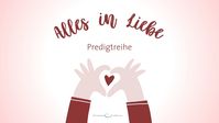 Predigtreihe "Alles in Liebe" Aufmacher